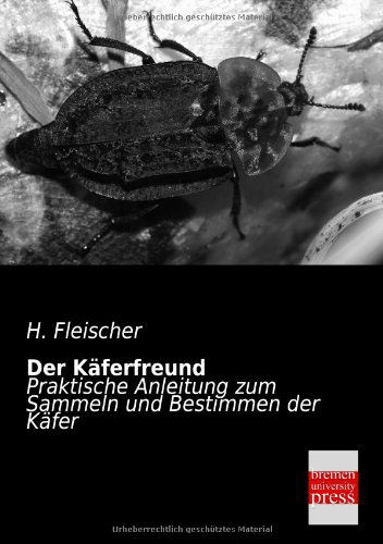 Cover for H. Fleischer · Der Kaeferfreund: Praktische Anleitung Zum Sammeln Und Bestimmen Der Käfer (Paperback Book) [German edition] (2013)
