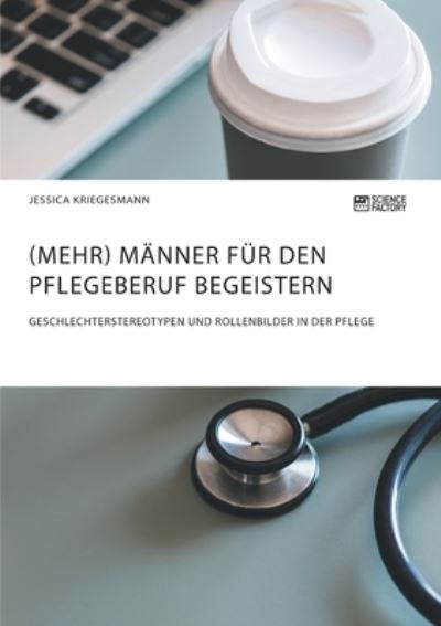 Cover for Sebastian Steidle · (Mehr) Manner fur den Pflegeberuf begeistern: Geschlechterstereotypen und Rollenbilder in der Pflege (Pocketbok) (2018)