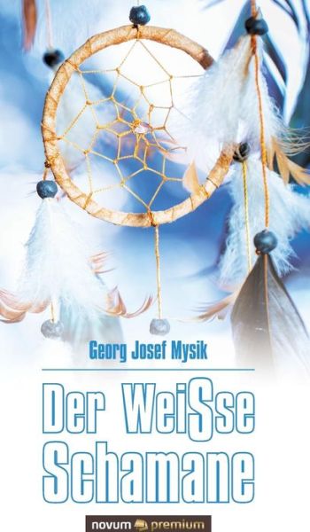 Cover for Georg Josef Mysik · Der WeiSse Schamane (Hardcover Book) (2018)