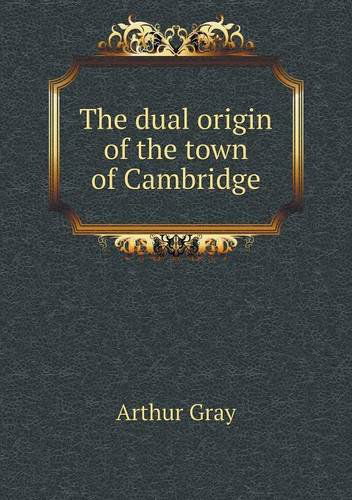 Cover for Arthur Gray · The Dual Origin of the Town of Cambridge (Paperback Book) (2013)