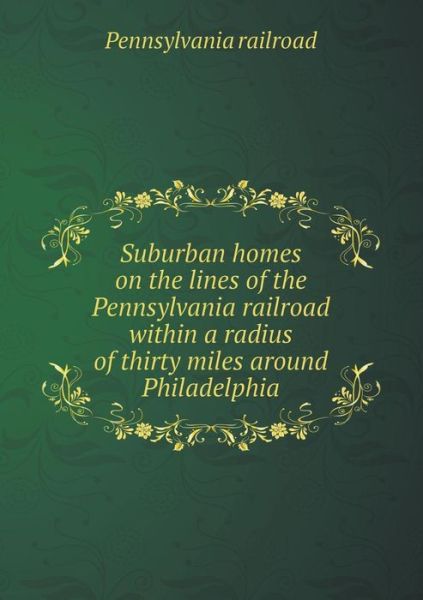 Suburban Homes on the Lines of the Pennsylvania Railroad Within a Radius of Thirty Miles Around Philadelphia - Pennsylvania Railroad - Books - Book on Demand Ltd. - 9785519271257 - February 24, 2015