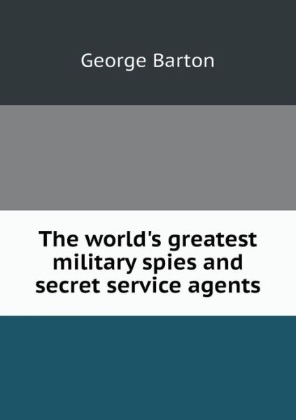 Cover for George Barton · The World's Greatest Military Spies and Secret Service Agents (Paperback Book) (2015)