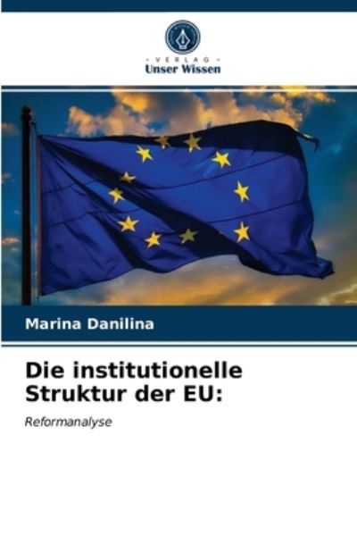 Die institutionelle Struktur der EU - Marina Danilina - Books - Verlag Unser Wissen - 9786203063257 - April 8, 2021