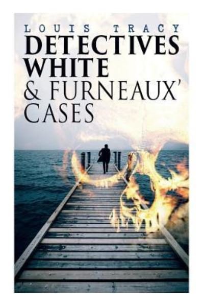 Cover for Louis Tracy · Detectives White &amp; Furneaux' Cases: 5 Thriller Novels in One Volume: The Postmaster's Daughter, Number Seventeen, The Strange Case of Mortimer Fenley, The De Bercy Affair &amp; What Would You Have Done? (Paperback Book) (2019)