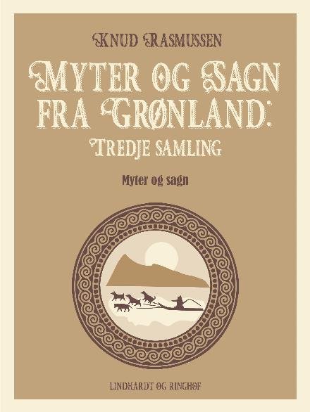 Cover for Knud Rasmussen · Myter og sagn fra Grønland: Myter og Sagn fra Grønland: Tredje samling (Sewn Spine Book) [1. Painos] (2017)