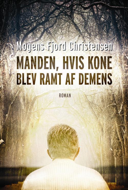 Cover for Mogens Fjord Christensen · Manden, hvis kone blev ramt af demens (Sewn Spine Book) [1.º edición] (2016)