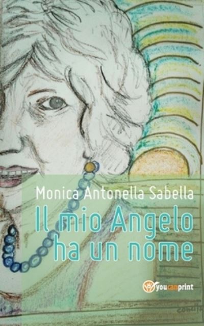 Cover for Monica Antonella Sabella · Il mio Angelo ha un nome (Paperback Bog) (2017)