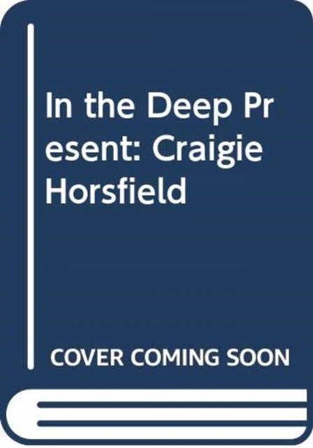 Cover for In the Deep Present: Craigie Horsfield (Hardcover Book) (2018)