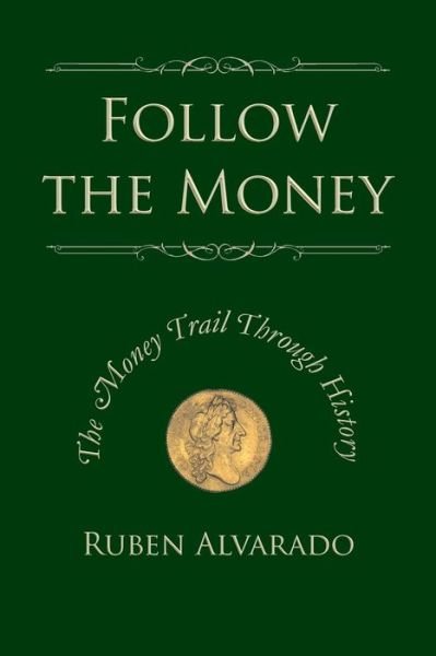 Cover for Ruben Alvarado · Follow the Money: the Money Trail Through History (Paperback Book) (2013)