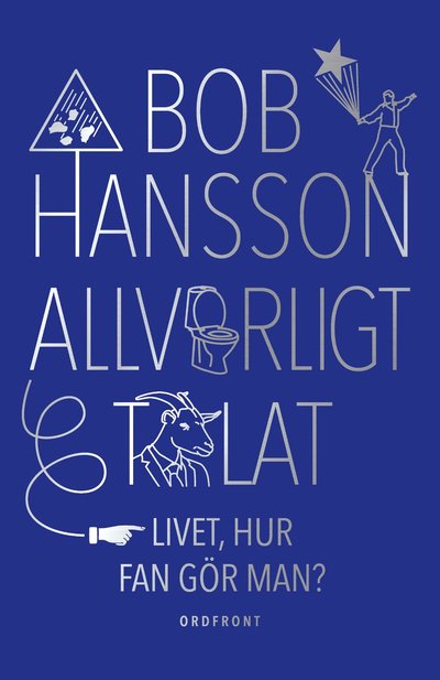 Allvarligt talat: Livet, hur fan gör man? - Bob Hansson - Książki - Ordfront förlag - 9789177752257 - 15 lipca 2022