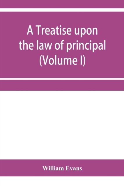A treatise upon the law of principal and agent in contract and tort (Volume I) - William Evans - Bøger - Alpha Edition - 9789353956257 - 2. januar 2020
