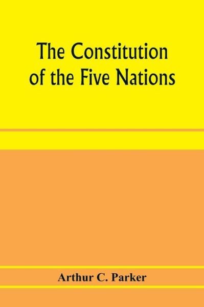 The constitution of the Five nations - Arthur C. Parker - Books - Alpha Editions - 9789353972257 - January 15, 2020