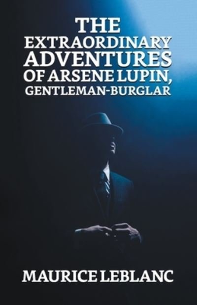 The Extraordinary Adventures of Arsene Lupin, Gentleman Burglar - Maurice LeBlanc - Bücher - True Sign Publishing House - 9789354623257 - 1. März 2021
