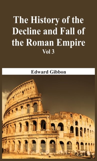 Cover for Edward Gibbon · The History Of The Decline And Fall Of The Roman Empire - Vol 3 (Innbunden bok) (2016)