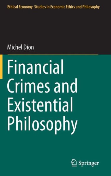 Financial Crimes and Existential Philosophy - Ethical Economy - Michel Dion - Books - Springer - 9789400773257 - November 5, 2013