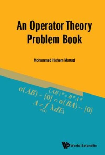 Cover for Mortad, Mohammed Hichem (Univ Of Oran 1, Algeria) · Operator Theory Problem Book, An (Hardcover Book) (2018)