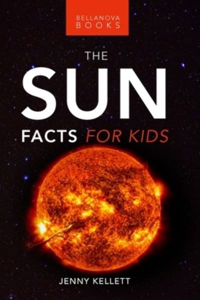Jenny Kellett · The Sun: Facts for Kids: 100+ Amazing Facts, Photos, Quiz and More (Taschenbuch) (2024)