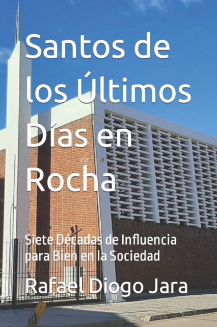 Cover for Rafael Diogo Jara · Santos de los Ultimos Dias en Rocha: Siete Decadas de Influencia para Bien en la Sociedad (Paperback Book) (2022)