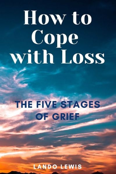 Cover for Lando Lewis · How to Cope with Loss: The Five Stages of Grief - Mental Health Help (Paperback Book) (2021)