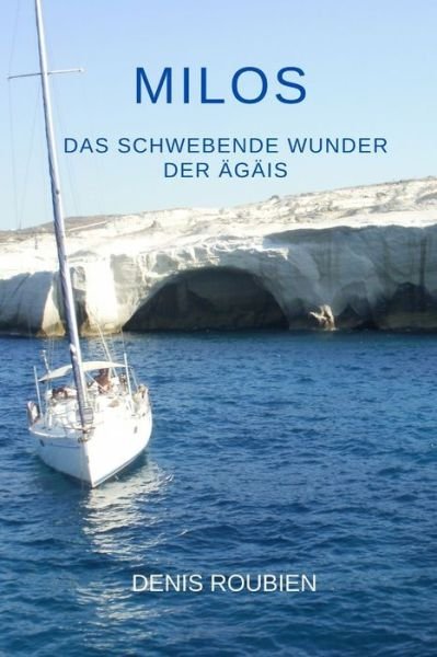 Cover for Denis Roubien · Milos. Das schwebende Wunder der AEgais - Reisen in Kultur Und Landschaft (Pocketbok) (2021)