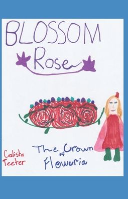 Cover for Calista Teeter · Blossom Rose: The Crown of Floweria (Paperback Book) (2021)