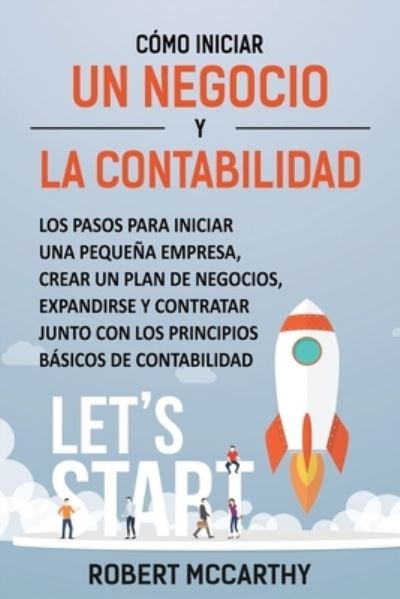 Cover for Robert McCarthy · Como iniciar un negocio y la contabilidad: Los pasos para iniciar una pequena empresa, crear un plan de negocios, expandirse y contratar junto con los principios basicos de contabilidad (Pocketbok) (2021)