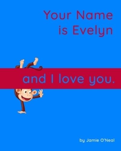 Your Name is Evelyn and I Love You.: A Baby Book for Evelyn - Jamie O'Neal - Kirjat - Independently Published - 9798543944257 - maanantai 26. heinäkuuta 2021