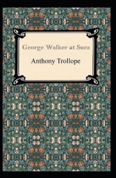 Cover for Anthony Trollope · George Walker at Suez: Anthony Trollope (Classics, Literature) [Annotated] (Paperback Book) (2021)