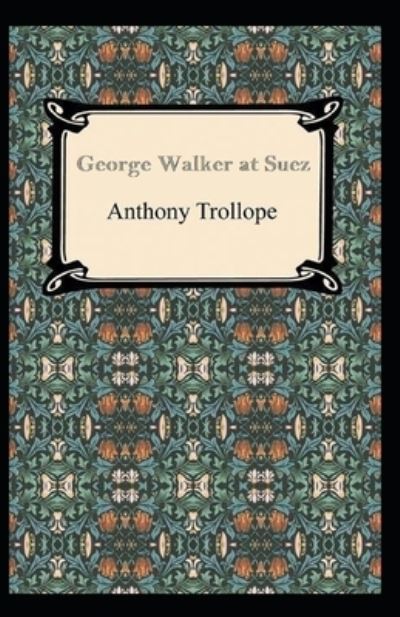 Cover for Anthony Trollope · George Walker at Suez: Anthony Trollope (Classics, Literature) [Annotated] (Taschenbuch) (2021)