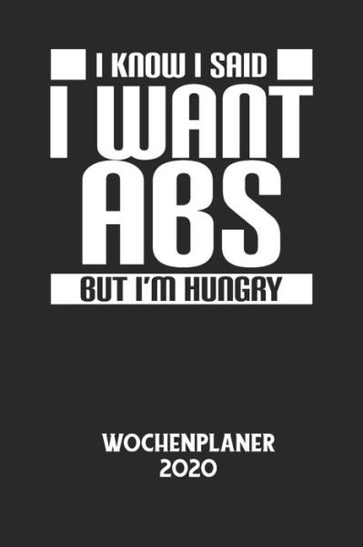 Cover for Wochenplaner 2020 · I KNOW I SAID I WANT ABS BUT I'M HUNGRY - Wochenplaner 2020 (Paperback Book) (2020)