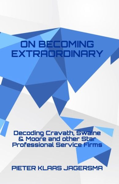 On Becoming Extraordinary: Decoding Cravath, Swaine & Moore and other Star Professional Service Firms - Pieter Klaas Jagersma - Kirjat - Independently Published - 9798639397257 - keskiviikko 22. huhtikuuta 2020