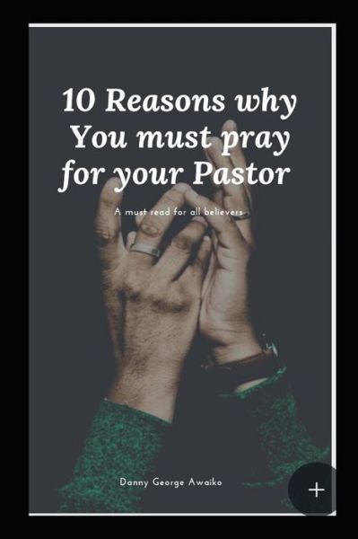 Cover for Danny George Awaiko · 10 Reasons why You must pray for your Pastor (Paperback Book) (2021)