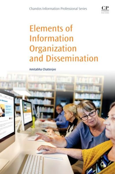 Cover for Chatterjee, Amitabha (Retired Professor and Head, Department of Library &amp; Information Science, Jadavpur University, Calcutta, India) · Elements of Information Organization and Dissemination (Paperback Book) [UK Ed. edition] (2016)