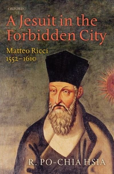 Cover for Hsia, R. Po-chia (Edwin Erle Sparks Professor of History, Religious Studies, and Asian Studies, the Pennsylvania State University) · A Jesuit in the Forbidden City: Matteo Ricci 1552-1610 (Gebundenes Buch) (2010)