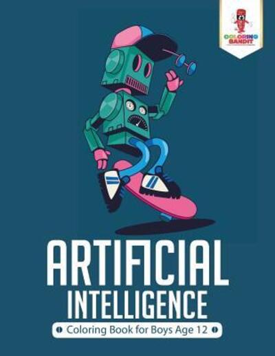 Artificial Intelligence Coloring Book for Boys Age 12 - Coloring Bandit - Books - Coloring Bandit - 9780228205258 - September 5, 2017