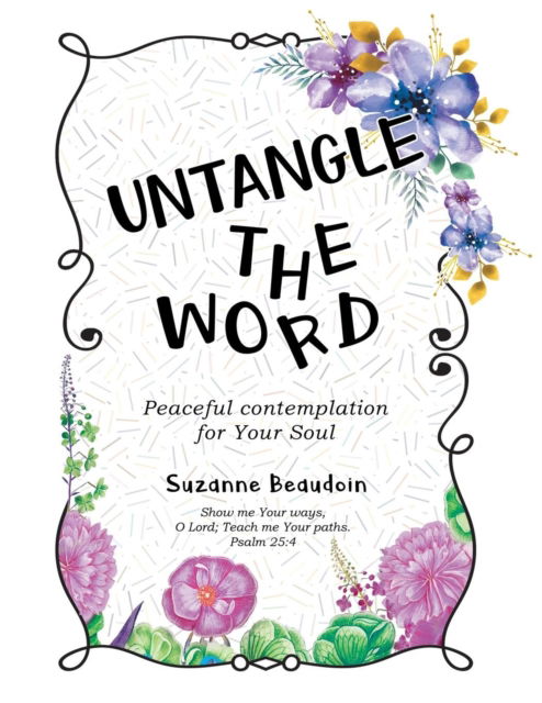 Untangle The Word : Peaceful contemplation for Your Soul - Suzanne Beaudoin - Książki - Tellwell Talent - 9780228812258 - 18 kwietnia 2019