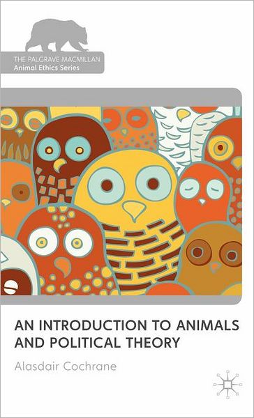 Cover for Alasdair Cochrane · An Introduction to Animals and Political Theory - The Palgrave Macmillan Animal Ethics Series (Hardcover Book) (2010)