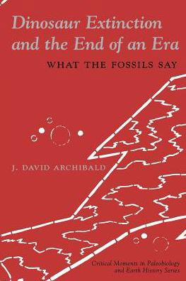 Cover for J. David. Archibald · Dinosaur Extinction and the End of an Era: What the Fossils Say - The Critical Moments and Perspectives in Earth History and Paleobiology (Paperback Book) (1996)