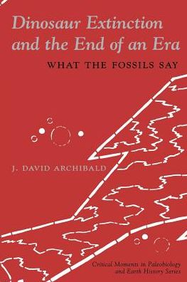 Cover for J. David. Archibald · Dinosaur Extinction and the End of an Era: What the Fossils Say - The Critical Moments and Perspectives in Earth History and Paleobiology (Pocketbok) (1996)