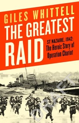 Cover for Giles Whittell · The Greatest Raid: St Nazaire, 1942: The Heroic Story of Operation Chariot (Paperback Book) (2023)