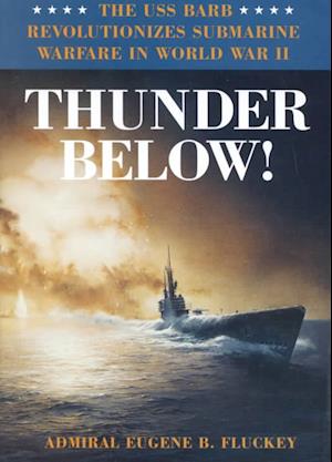 Cover for Eugene B. Fluckey · Thunder Below!: The USS *Barb* Revolutionizes Submarine Warfare in World War II (Hardcover Book) (1992)