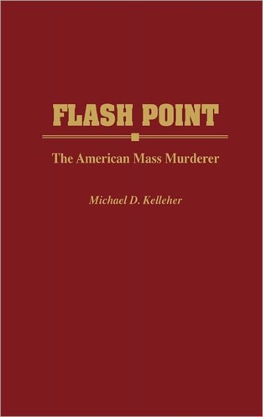 Cover for Kelleher, Michael D., PhD · Flash Point: The American Mass Murderer (Hardcover Book) [2nd Printing edition] (1997)