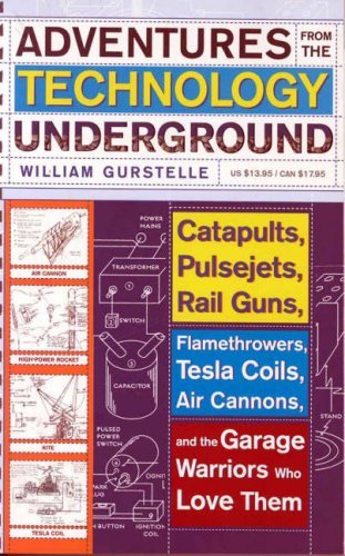 Cover for William Gurstelle · Adventures From The Technology Underground: Catapults, Pulsejets, Rail Guns, Flamethrowers, Tesla Coils, Air Cannons and the Garage Warriors Who Love Them (Paperback Book) [Reprint edition] (2007)