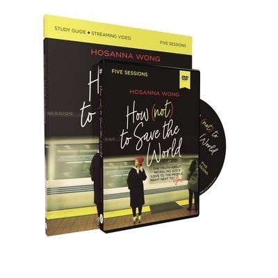 How (Not) to Save the World Study Guide with DVD: The Truth About Revealing God’s Love to the People Right Next to You - Hosanna Wong - Books - HarperChristian Resources - 9780310151258 - July 12, 2022