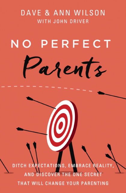 Cover for Dave Wilson · No Perfect Parents: Ditch Expectations, Embrace Reality, and Discover the One Secret That Will Change Your Parenting (Paperback Book) (2024)