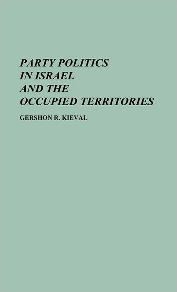 Cover for Gershon Kieval · Party Politics in Israel and the Occupied Territories (Hardcover Book) (1983)