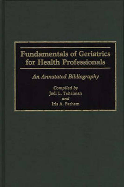 Cover for Iris Parham · Fundamentals of Geriatrics for Health Professionals: An Annotated Bibliography - Bibliographies and Indexes in Gerontology (Hardcover Book) [Annotated edition] (1990)