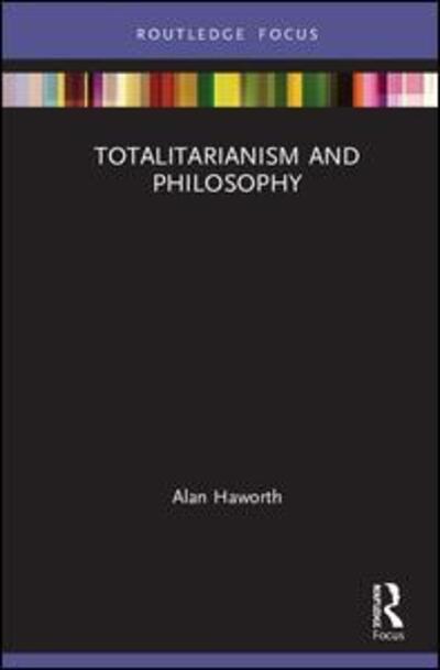 Cover for Haworth, Alan (London Metropolitan University, UK) · Totalitarianism and Philosophy - Routledge Focus on Philosophy (Hardcover Book) (2019)