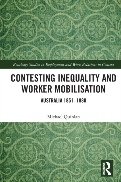 Cover for Michael Quinlan · Contesting Inequality and Worker Mobilisation: Australia 1851-1880 - Routledge Studies in Employment and Work Relations in Context (Paperback Book) (2022)