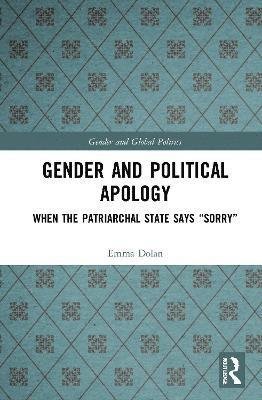 Gender and Political Apology: When the Patriarchal State Says “Sorry” - Routledge Studies in Gender and Global Politics - Dolan, Emma (University of Limerick, Ireland) - Bücher - Taylor & Francis Ltd - 9780367610258 - 27. August 2021